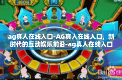 ag真人在线入口-AG真人在线入口，新时代的互动娱乐前沿-ag真人在线入口