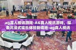 ag真人视讯游戏-AG真人视讯游戏，探索沉浸式娱乐体验新境地-ag真人视讯游戏