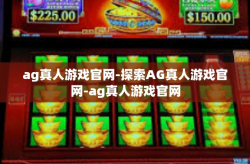 ag真人游戏官网-探索AG真人游戏官网-ag真人游戏官网