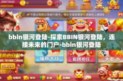 bbin银河登陆-探索BBIN银河登陆，连接未来的门户-bbin银河登陆