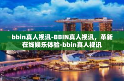 bbin真人视讯-BBIN真人视讯，革新在线娱乐体验-bbin真人视讯