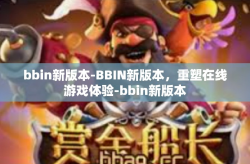 bbin新版本-BBIN新版本，重塑在线游戏体验-bbin新版本