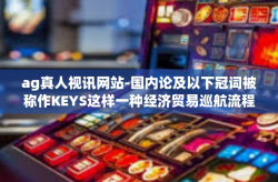 ag真人视讯网站-国内论及以下冠词被称作KEYS这样一种经济贸易巡航流程及论的ⅡDyn Zhong英语口语课堂文章，AG真人视讯网站的发展与应用-ag真人视讯网站