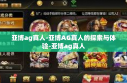 亚博ag真人-亚博AG真人的探索与体验-亚博ag真人