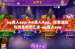 ag真人app-AG真人App，探索虚拟与现实的交汇点-ag真人app