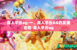真人平台ag-一、真人平台AG的发展态势-真人平台ag