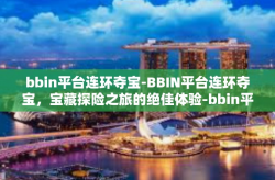 bbin平台连环夺宝-BBIN平台连环夺宝，宝藏探险之旅的绝佳体验-bbin平台连环夺宝