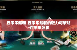 百家乐超和-百家乐超和的魅力与策略-百家乐超和