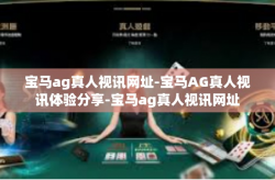宝马ag真人视讯网址-宝马AG真人视讯体验分享-宝马ag真人视讯网址
