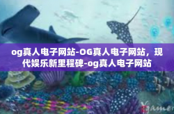 og真人电子网站-OG真人电子网站，现代娱乐新里程碑-og真人电子网站