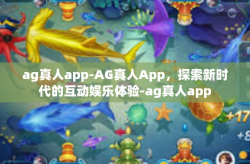 ag真人app-AG真人App，探索新时代的互动娱乐体验-ag真人app