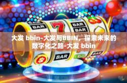 大发 bbin-大发与BBIN，探索未来的数字化之路-大发 bbin