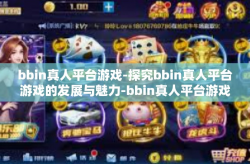 bbin真人平台游戏-探究bbin真人平台游戏的发展与魅力-bbin真人平台游戏
