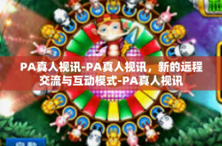 PA真人视讯-PA真人视讯，新的远程交流与互动模式-PA真人视讯