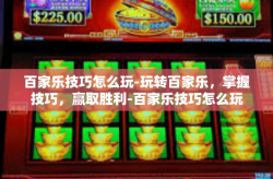 百家乐技巧怎么玩-玩转百家乐，掌握技巧，赢取胜利-百家乐技巧怎么玩