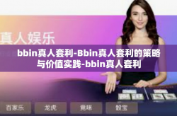 bbin真人套利-Bbin真人套利的策略与价值实践-bbin真人套利