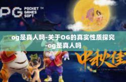 og是真人吗-关于OG的真实性质探究-og是真人吗