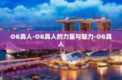 OG真人-OG真人的力量与魅力-OG真人