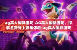 ag真人国际游戏-AG真人国际游戏，探索全新线上娱乐体验-ag真人国际游戏