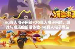 og真人电子网站-OG真人电子网站，游戏与娱乐的前沿体验-og真人电子网站