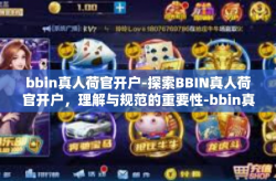 bbin真人荷官开户-探索BBIN真人荷官开户，理解与规范的重要性-bbin真人荷官开户