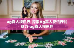ag真人视讯厅-探索Ag真人视讯厅的魅力-ag真人视讯厅