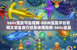 bbin宝盈平台官网-BBIN宝盈平台官网文章全面介绍及使用指南-bbin宝盈平台官网
