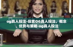 og真人投注-探索OG真人投注，概念、优势与策略-og真人投注