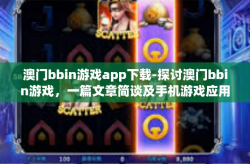 澳门bbin游戏app下载-探讨澳门bbin游戏，一篇文章简谈及手机游戏应用的下载指导-澳门bbin游戏app下载
