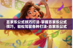 百家乐公式技巧打法-掌握百家乐公式技巧，轻松驾驭各种打法-百家乐公式技巧打法