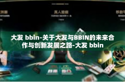 大发 bbin-关于大发与BBIN的未来合作与创新发展之路-大发 bbin