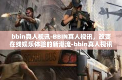 bbin真人视讯-BBIN真人视讯，改变在线娱乐体验的新潮流-bbin真人视讯
