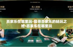 百家乐在哪里玩-探寻百家乐的畅玩之地-百家乐在哪里玩
