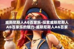 威斯尼斯人AG百家乐-探索威斯尼斯人AG百家乐的魅力-威斯尼斯人AG百家乐