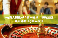ag真人视讯-AG真人视讯，革新互动娱乐体验-ag真人视讯