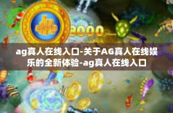 ag真人在线入口-关于AG真人在线娱乐的全新体验-ag真人在线入口