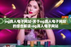 og真人电子网站-关于og真人电子网站的综合解读-og真人电子网站