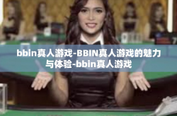 bbin真人游戏-BBIN真人游戏的魅力与体验-bbin真人游戏