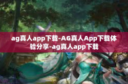 ag真人app下载-AG真人App下载体验分享-ag真人app下载