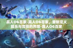 真人OG百家-真人OG百家，重新定义娱乐与竞技的界限-真人OG百家