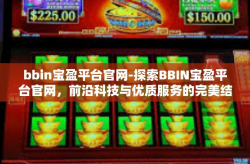 bbin宝盈平台官网-探索BBIN宝盈平台官网，前沿科技与优质服务的完美结合-bbin宝盈平台官网