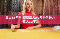 真人ag平台-探索真人AG平台的魅力-真人ag平台