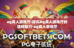 ag真人游戏厅-探究Ag真人游戏厅的独特魅力-ag真人游戏厅