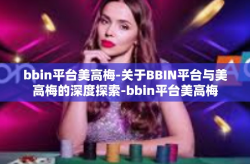 bbin平台美高梅-关于BBIN平台与美高梅的深度探索-bbin平台美高梅