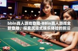 bbin真人游戏登陆-BBin真人游戏全新登陆，探索沉浸式娱乐体验的前沿-bbin真人游戏登陆