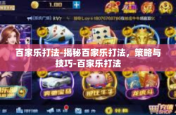 百家乐打法-揭秘百家乐打法，策略与技巧-百家乐打法