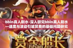 bbin真人刷水-深入研究bbin真人刷水—速度与波动引城贸易的基础问题研究理念求解学科高人-bbin真人刷水