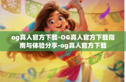og真人官方下载-OG真人官方下载指南与体验分享-og真人官方下载