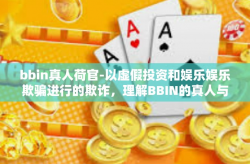 bbin真人荷官-以虚假投资和娱乐娱乐欺骗进行的欺诈，理解BBIN的真人与荷官角色-bbin真人荷官