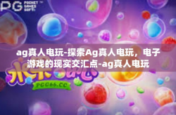 ag真人电玩-探索Ag真人电玩，电子游戏的现实交汇点-ag真人电玩